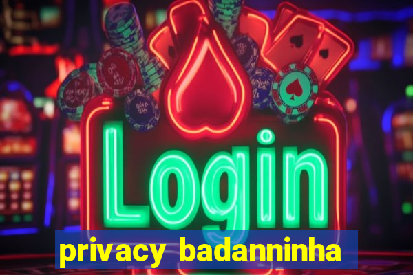 privacy badanninha